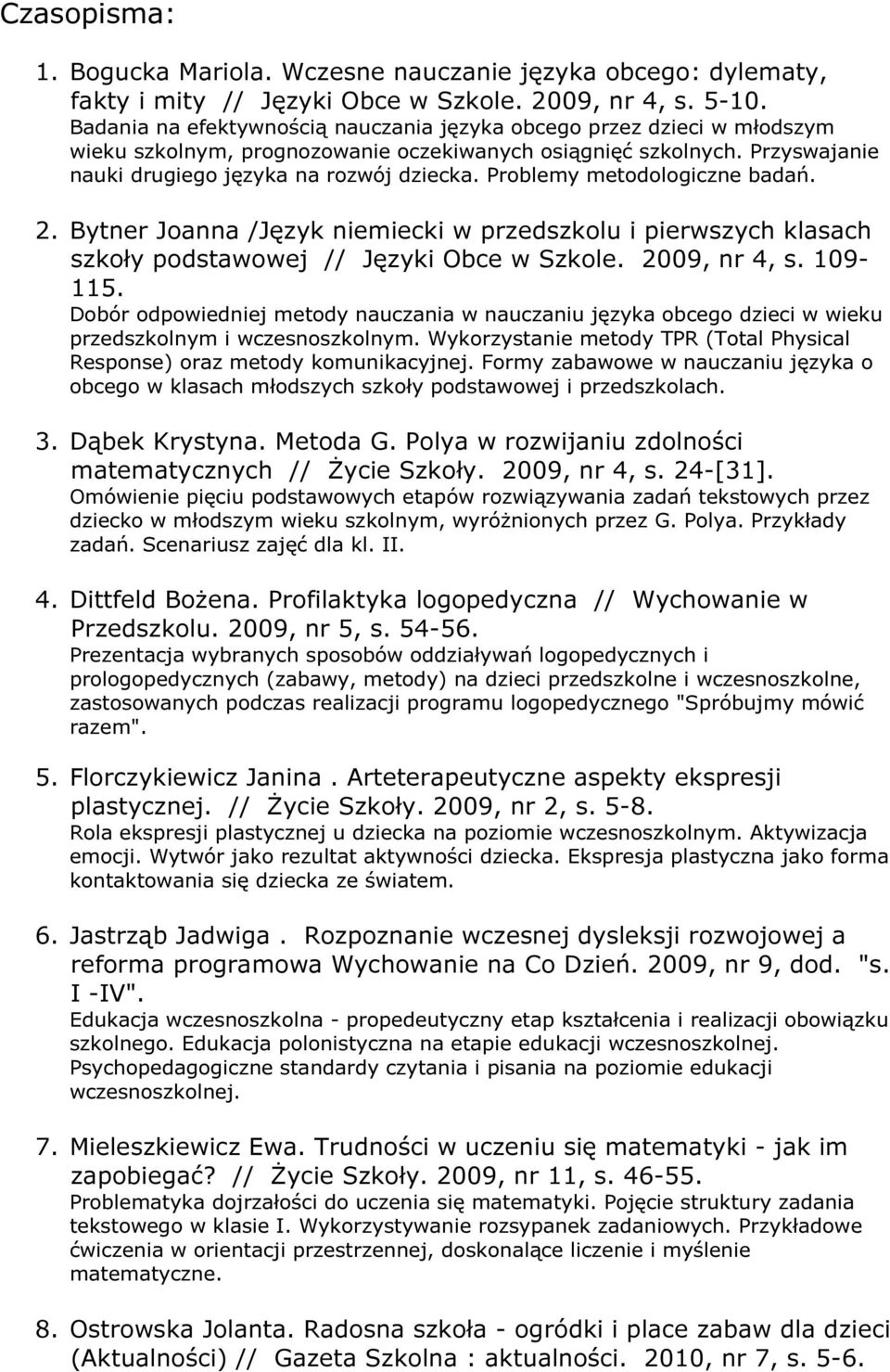 Problemy metodologiczne badań. 2. Bytner Joanna /Język niemiecki w przedszkolu i pierwszych klasach szkoły podstawowej // Języki Obce w Szkole. 2009, nr 4, s. 109-115.