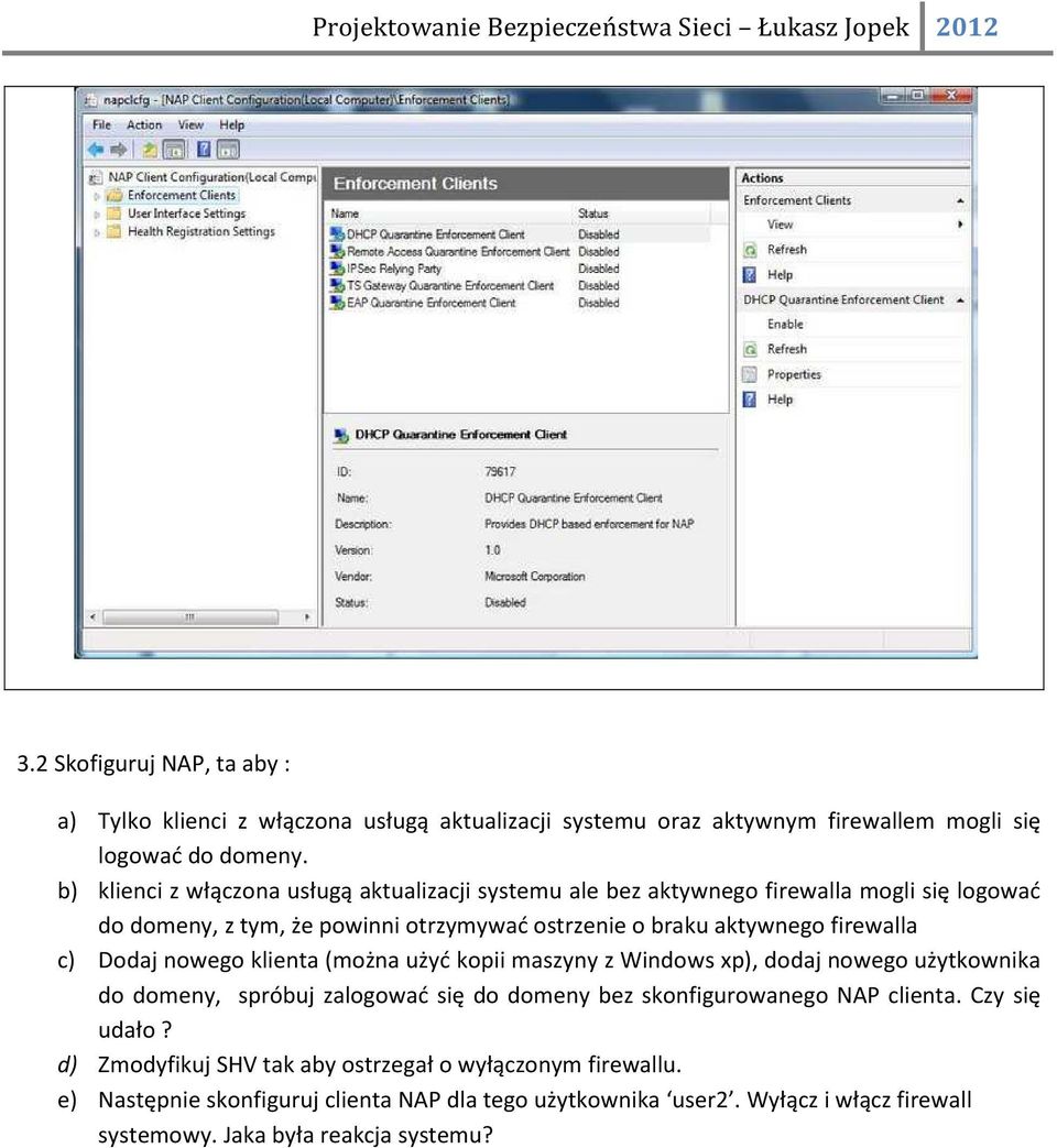 firewalla c) Dodaj nowego klienta (można użyć kopii maszyny z Windows xp), dodaj nowego użytkownika do domeny, spróbuj zalogować się do domeny bez skonfigurowanego NAP