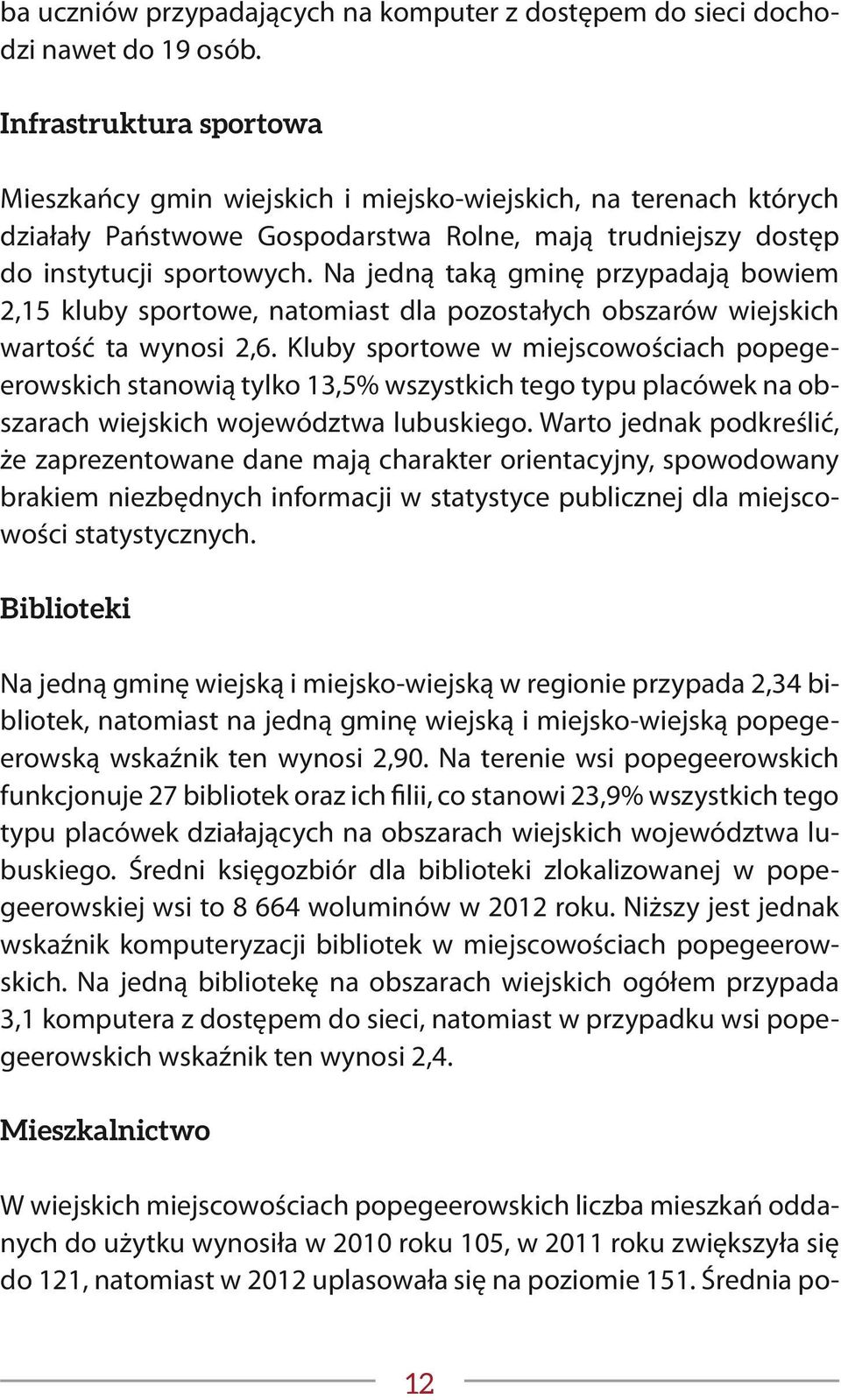 Na jedną taką gminę przypadają bowiem 2,15 kluby sportowe, natomiast dla pozostałych obszarów wiejskich wartość ta wynosi 2,6.