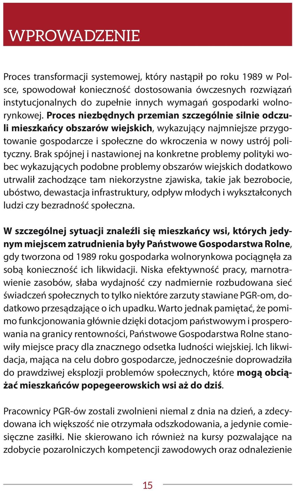 Proces niezbędnych przemian szczególnie silnie odczuli mieszkańcy obszarów wiejskich, wykazujący najmniejsze przygotowanie gospodarcze i społeczne do wkroczenia w nowy ustrój polityczny.