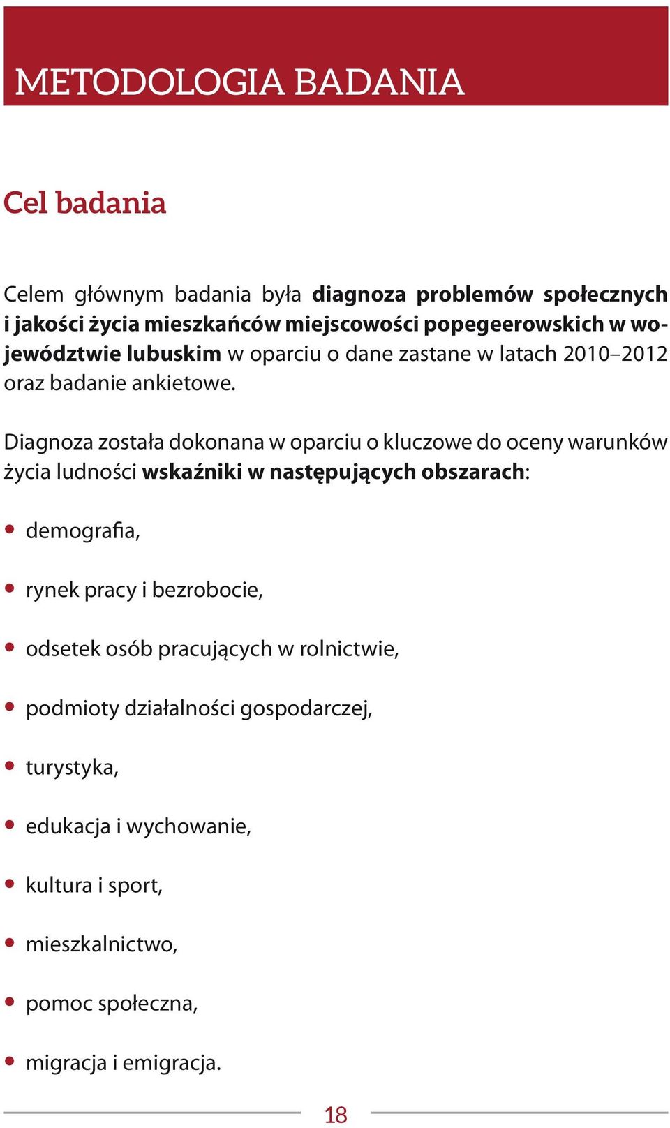 Diagnoza została dokonana w oparciu o kluczowe do oceny warunków życia ludności wskaźniki w następujących obszarach: demografia, rynek pracy i