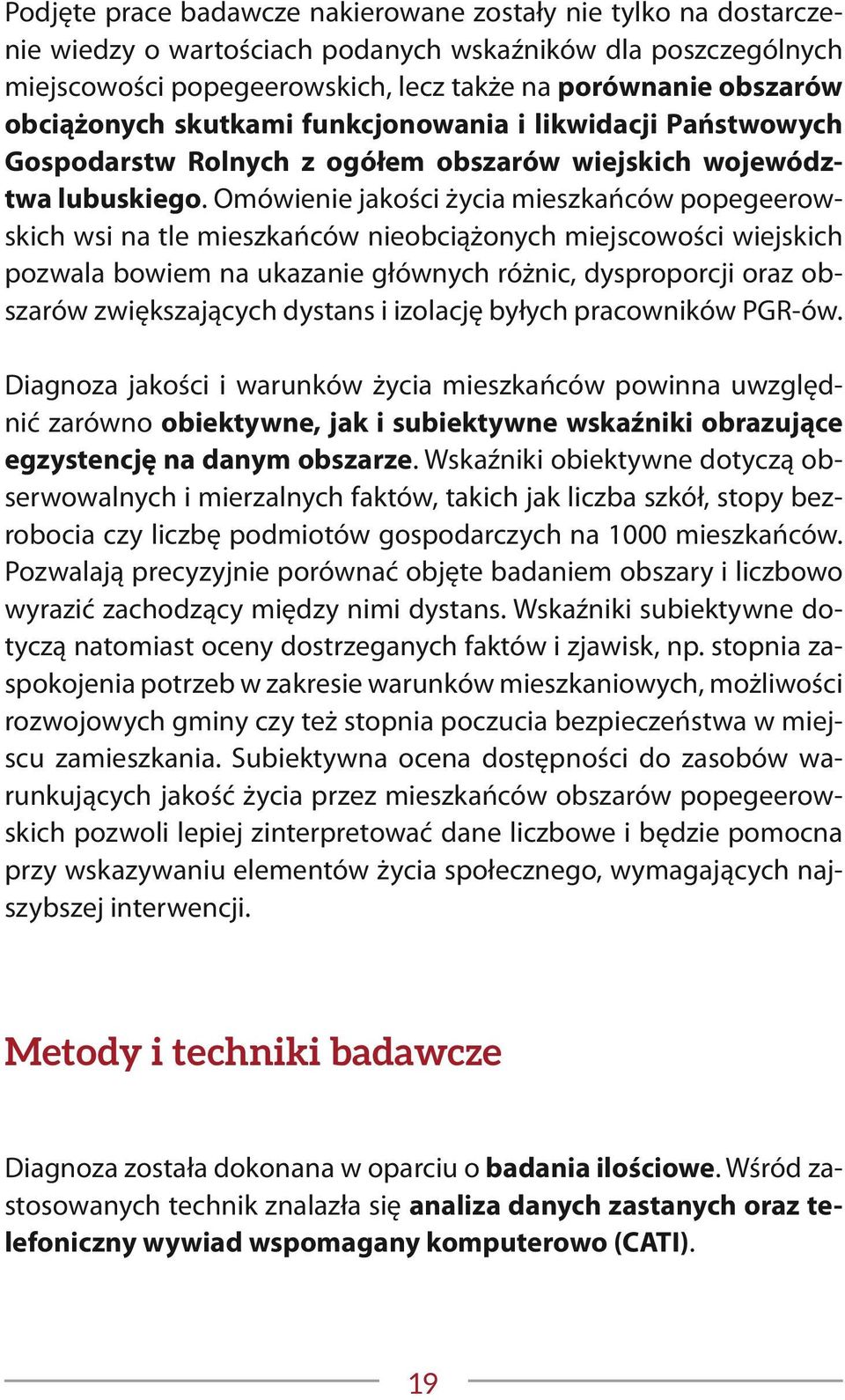 Omówienie jakości życia mieszkańców popegeerowskich wsi na tle mieszkańców nieobciążonych miejscowości wiejskich pozwala bowiem na ukazanie głównych różnic, dysproporcji oraz obszarów zwiększających