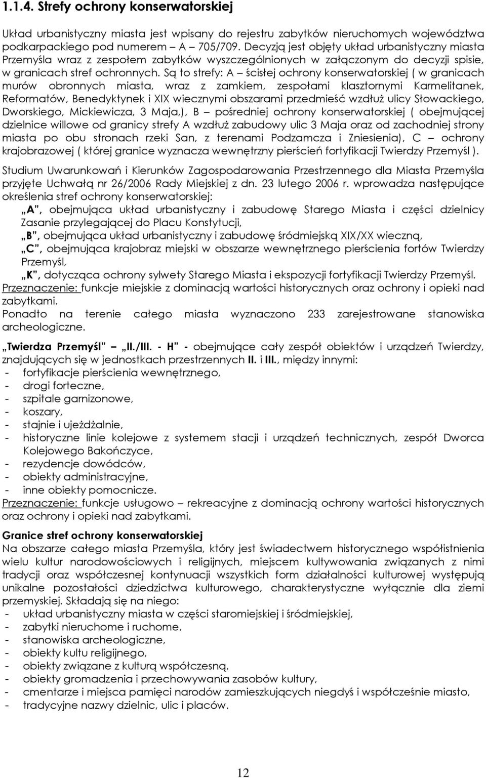 Są to strefy: A ścisłej ochrony konserwatorskiej ( w granicach murów obronnych miasta, wraz z zamkiem, zespołami klasztornymi Karmelitanek, Reformatów, Benedyktynek i XIX wiecznymi obszarami