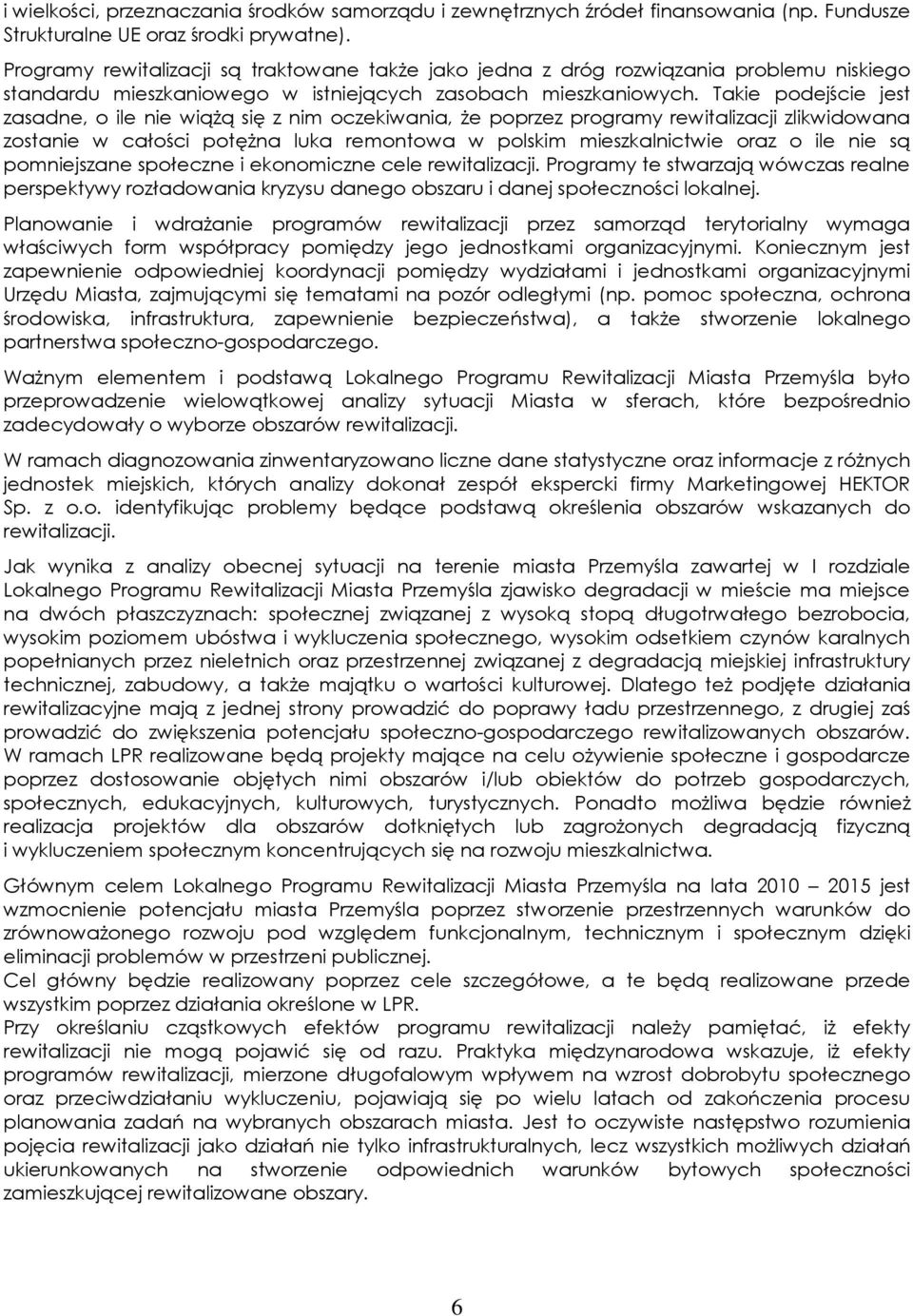 Takie podejście jest zasadne, o ile nie wiąŝą się z nim oczekiwania, Ŝe poprzez programy rewitalizacji zlikwidowana zostanie w całości potęŝna luka remontowa w polskim mieszkalnictwie oraz o ile nie