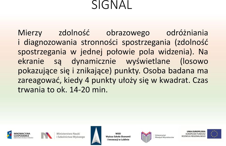 Na ekranie są dynamicznie wyświetlane (losowo pokazujące się i znikające)