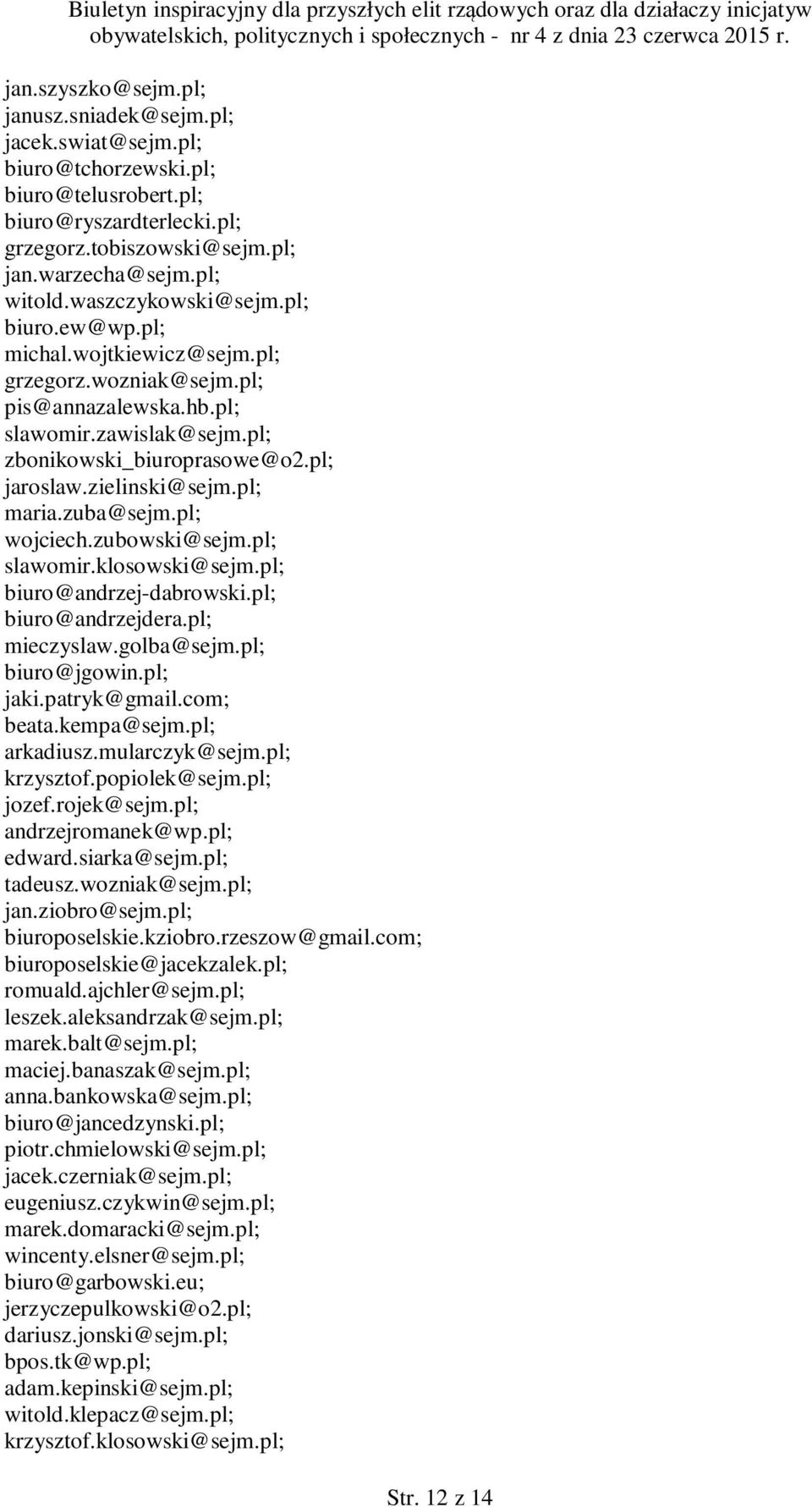 pl; maria.zuba@sejm.pl; wojciech.zubowski@sejm.pl; slawomir.klosowski@sejm.pl; biuro@andrzej-dabrowski.pl; biuro@andrzejdera.pl; mieczyslaw.golba@sejm.pl; biuro@jgowin.pl; jaki.patryk@gmail.