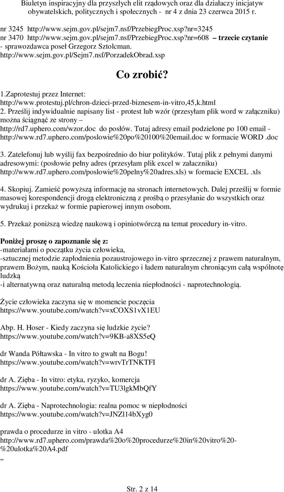 Prześlij indywidualnie napisany list - protest lub wzór (przesyłam plik word w załączniku) można ściągnąć ze strony http://rd7.uphero.com/wzor.doc do posłów.