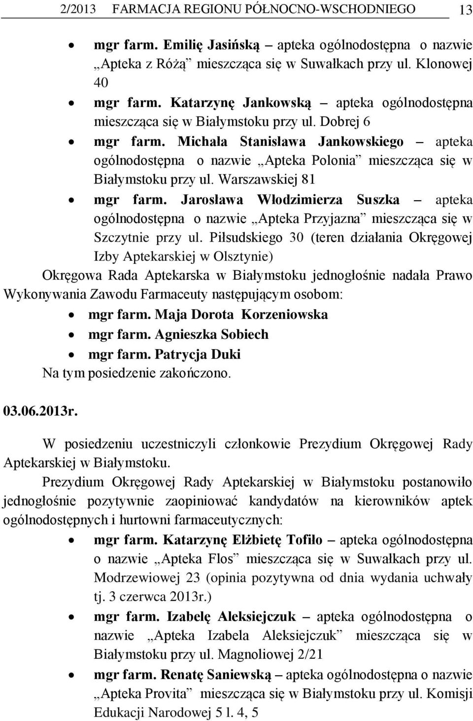 Michała Stanisława Jankowskiego apteka ogólnodostępna o nazwie Apteka Polonia mieszcząca się w Białymstoku przy ul. Warszawskiej 81 mgr farm.