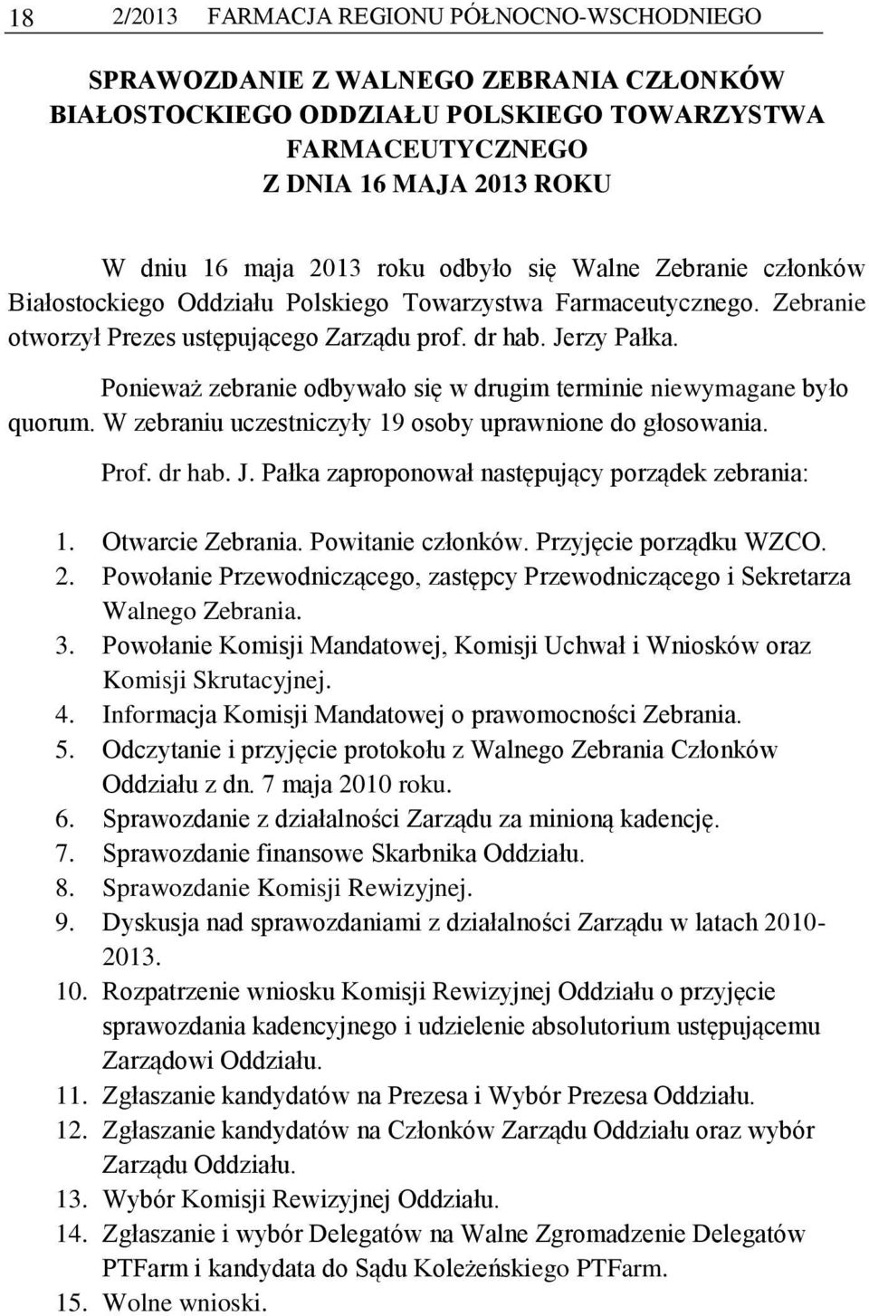 Ponieważ zebranie odbywało się w drugim terminie niewymagane było quorum. W zebraniu uczestniczyły 19 osoby uprawnione do głosowania. Prof. dr hab. J.