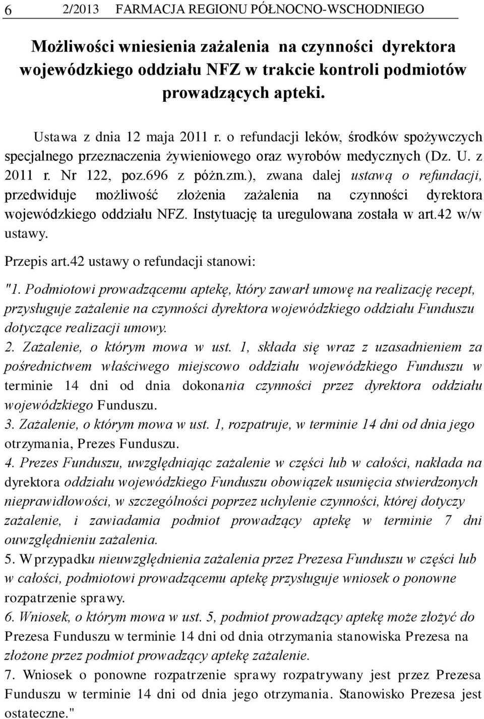 ), zwana dalej ustawą o refundacji, przedwiduje możliwość złożenia zażalenia na czynności dyrektora wojewódzkiego oddziału NFZ. Instytuację ta uregulowana została w art.42 w/w ustawy. Przepis art.