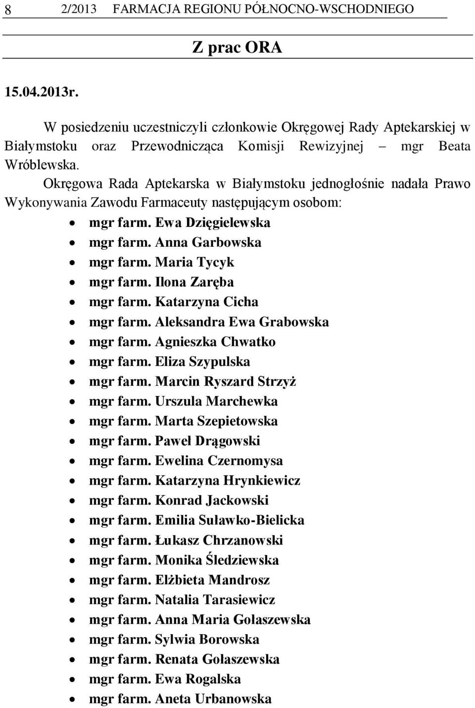 Okręgowa Rada Aptekarska w Białymstoku jednogłośnie nadała Prawo Wykonywania Zawodu Farmaceuty następującym osobom: mgr farm. Ewa Dzięgielewska mgr farm. Anna Garbowska mgr farm. Maria Tycyk mgr farm.