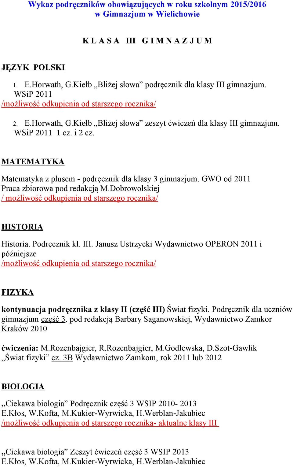 MATEMATYKA Matematyka z plusem - podręcznik dla klasy 3 gimnazjum. GWO od 2011 Praca zbiorowa pod redakcją M.Dobrowolskiej / możliwość odkupienia od starszego rocznika/ HISTORIA Historia.