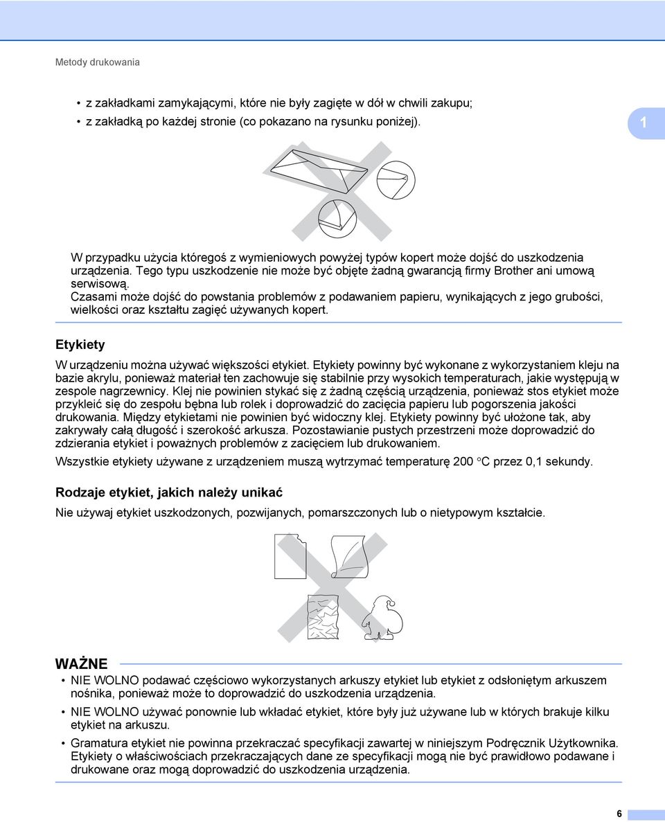 Czasami może dojść do powstania problemów z podawaniem papieru, wynikających z jego grubości, wielkości oraz kształtu zagięć używanych kopert. Etykiety 1 W urządzeniu można używać większości etykiet.