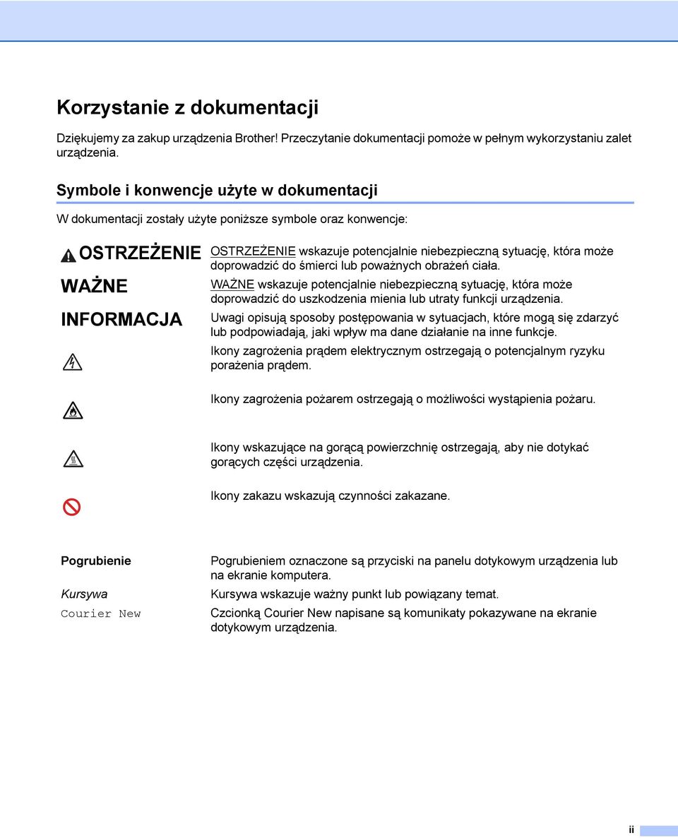 może doprowadzić do śmierci lub poważnych obrażeń ciała. WAŻNE wskazuje potencjalnie niebezpieczną sytuację, która może doprowadzić do uszkodzenia mienia lub utraty funkcji urządzenia.