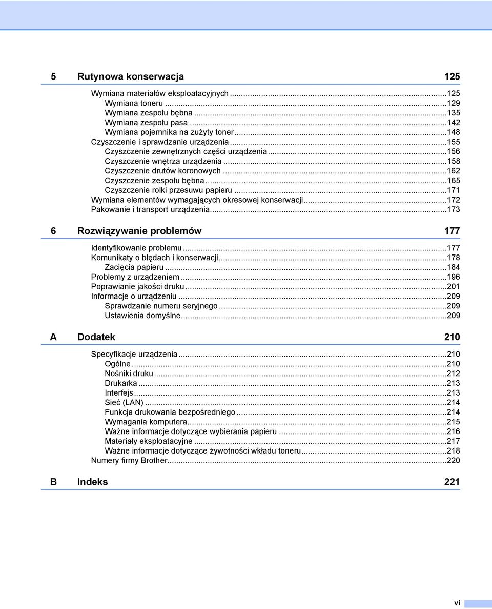 ..165 Czyszczenie rolki przesuwu papieru...171 Wymiana elementów wymagających okresowej konserwacji...172 Pakowanie i transport urządzenia...173 6 Rozwiązywanie problemów 177 Identyfikowanie problemu.