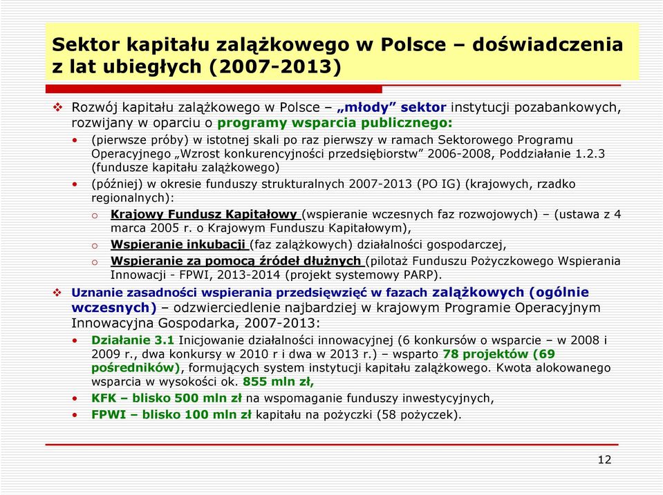 06-2008, Poddziałanie 1.2.3 (fundusze kapitału zalążkowego) (później) w okresie funduszy strukturalnych 2007-2013 (PO IG) (krajowych, rzadko regionalnych): o Krajowy Fundusz Kapitałowy (wspieranie