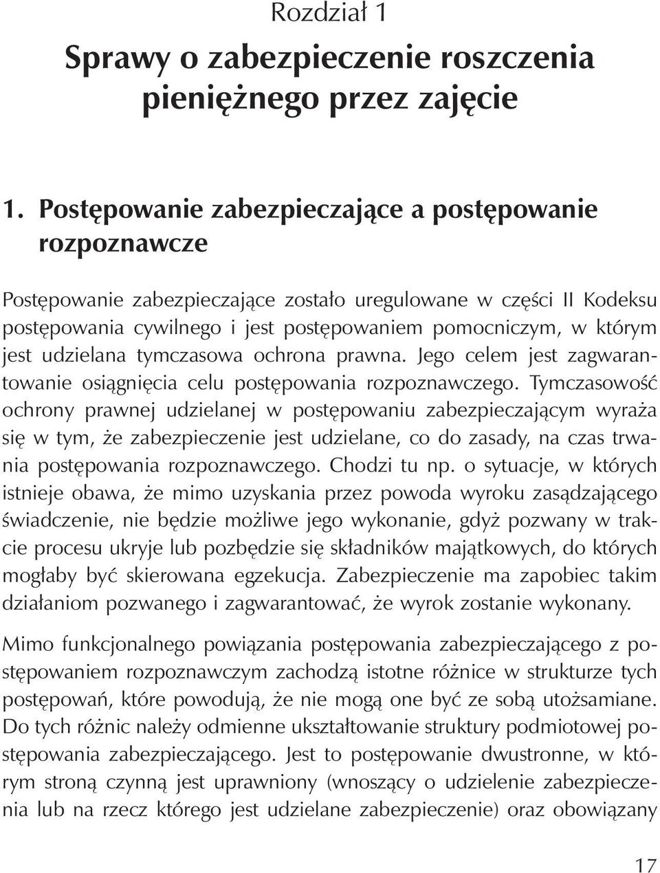 Postępowanie zabezpieczające a postępowanie rozpoznawcze Postępowanie zabezpieczające zostało uregulowane w części II Kodeksu postępowania cywilnego i jest postępowaniem pomocniczym, w którym jest