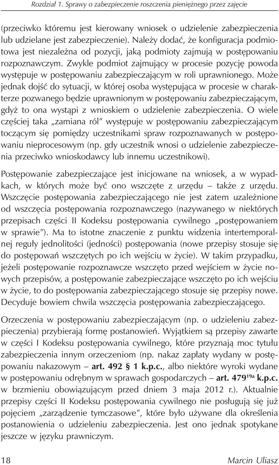 Zwykle podmiot zajmujący w procesie pozycję powoda występuje w postępowaniu zabezpieczającym w roli uprawnionego.