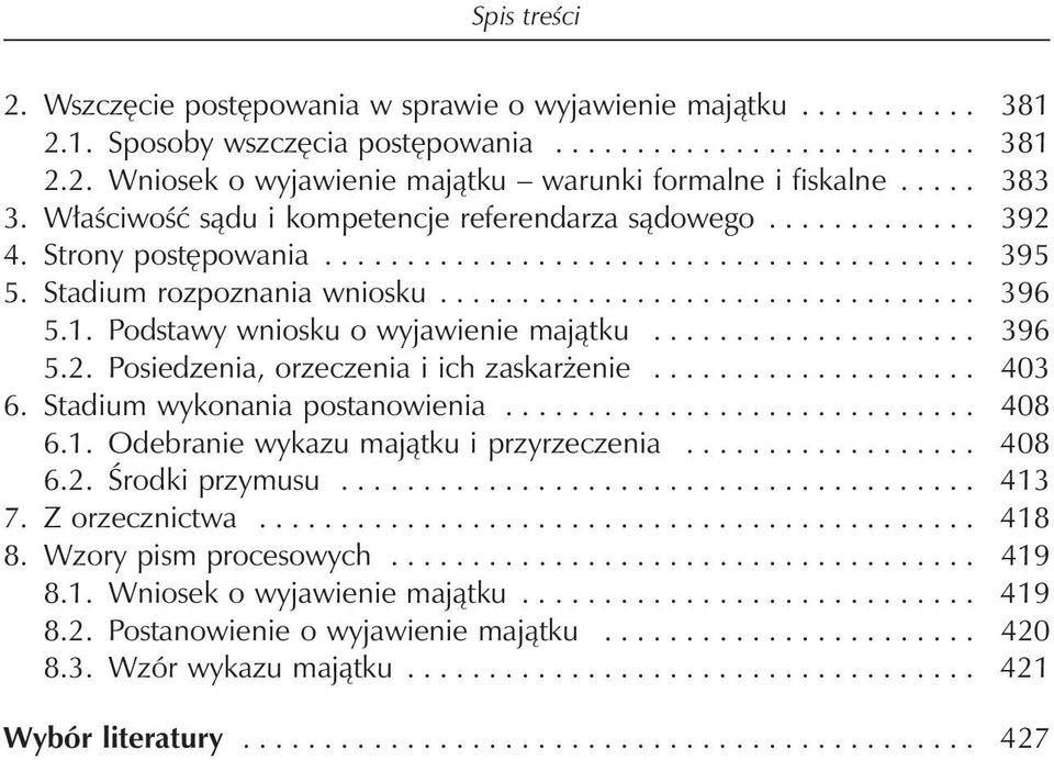 1. Podstawy wniosku o wyjawienie majątku.................... 396 5.2. Posiedzenia, orzeczenia i ich zaskarżenie.................... 403 6. Stadium wykonania postanowienia............................. 408 6.