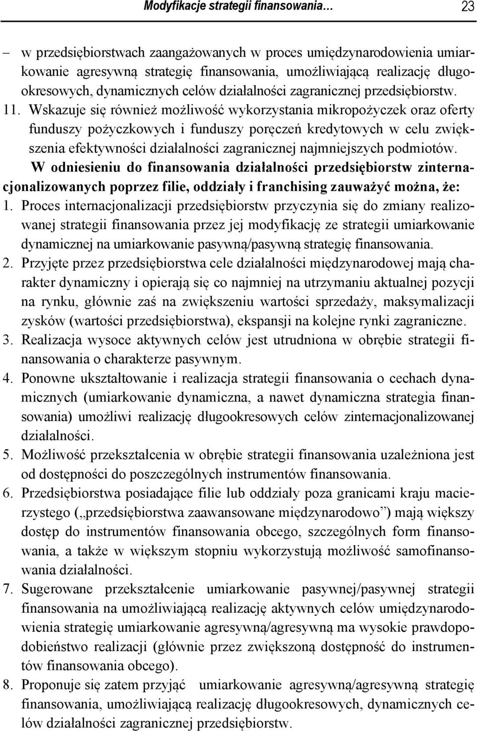 Wskazuje się również możliwość wykorzystania mikropożyczek oraz oferty funduszy pożyczkowych i funduszy poręczeń kredytowych w celu zwiększenia efektywności działalności zagranicznej najmniejszych