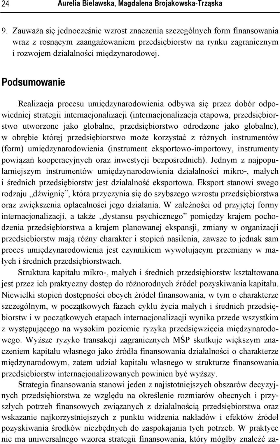 Podsumowanie Realizacja procesu umiędzynarodowienia odbywa się przez dobór odpowiedniej strategii internacjonalizacji (internacjonalizacja etapowa, przedsiębiorstwo utworzone jako globalne,