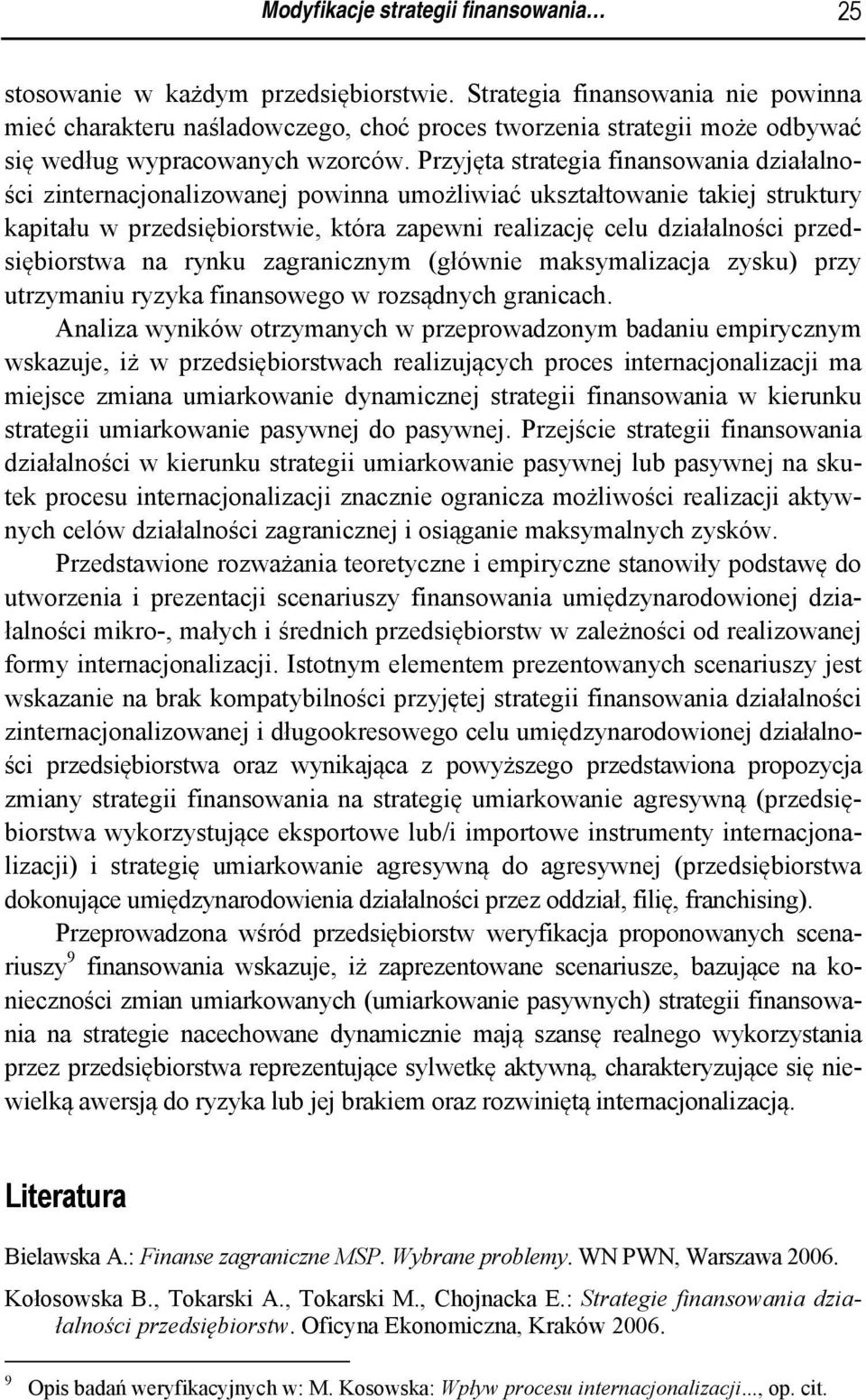 Przyjęta strategia finansowania działalności zinternacjonalizowanej powinna umożliwiać ukształtowanie takiej struktury kapitału w przedsiębiorstwie, która zapewni realizację celu działalności