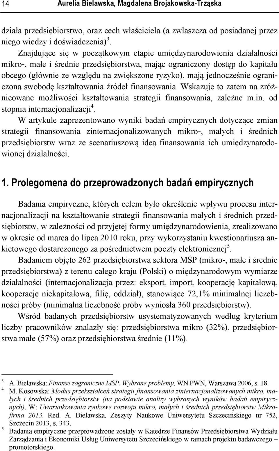 mają jednocześnie ograniczoną swobodę kształtowania źródeł finansowania. Wskazuje to zatem na zróżnicowane możliwości kształtowania strategii finansowania, zależne m.in. od stopnia internacjonalizacji 4.