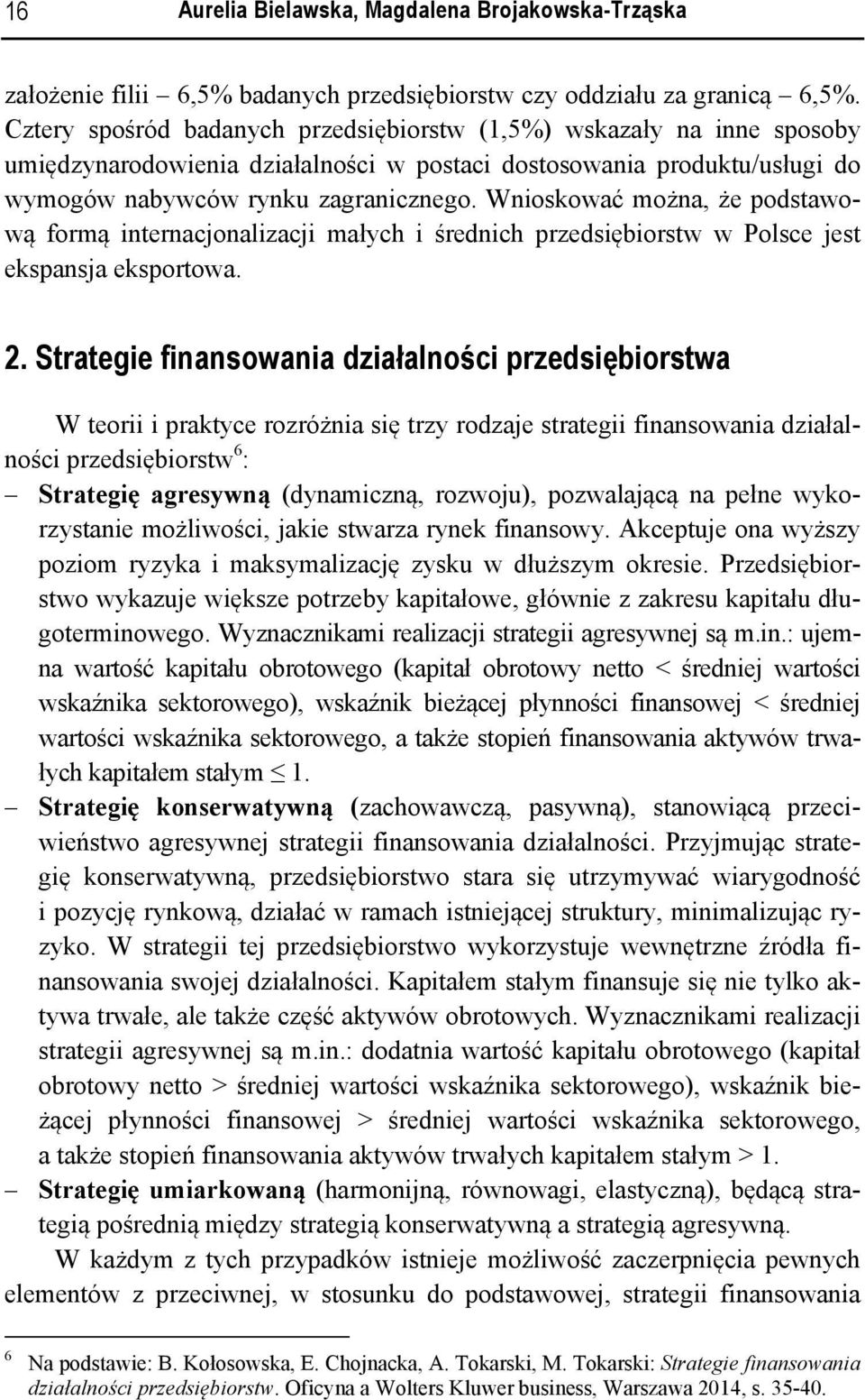 Wnioskować można, że podstawową formą internacjonalizacji małych i średnich przedsiębiorstw w Polsce jest ekspansja eksportowa. 2.