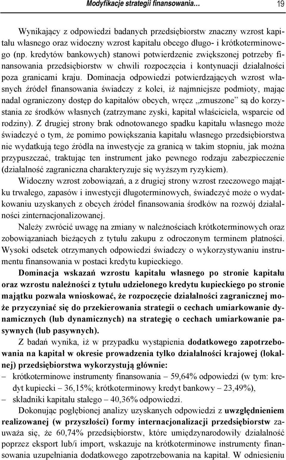 Dominacja odpowiedzi potwierdzających wzrost własnych źródeł finansowania świadczy z kolei, iż najmniejsze podmioty, mając nadal ograniczony dostęp do kapitałów obcych, wręcz zmuszone są do