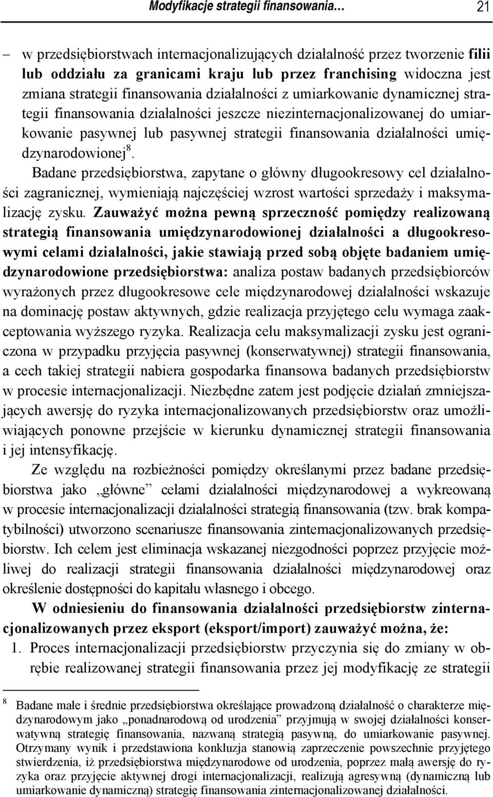 działalności umiędzynarodowionej 8. Badane przedsiębiorstwa, zapytane o główny długookresowy cel działalności zagranicznej, wymieniają najczęściej wzrost wartości sprzedaży i maksymalizację zysku.