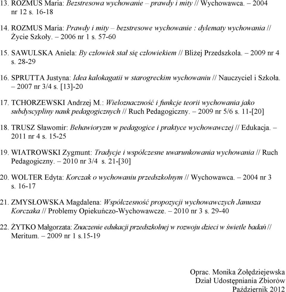 2007 nr 3/4 s. [13]-20 17. TCHORZEWSKI Andrzej M.: Wieloznaczność i funkcje teorii wychowania jako subdyscypliny nauk pedagogicznych // Ruch Pedagogiczny. 2009 nr 5/6 s. 11-[20] 18.