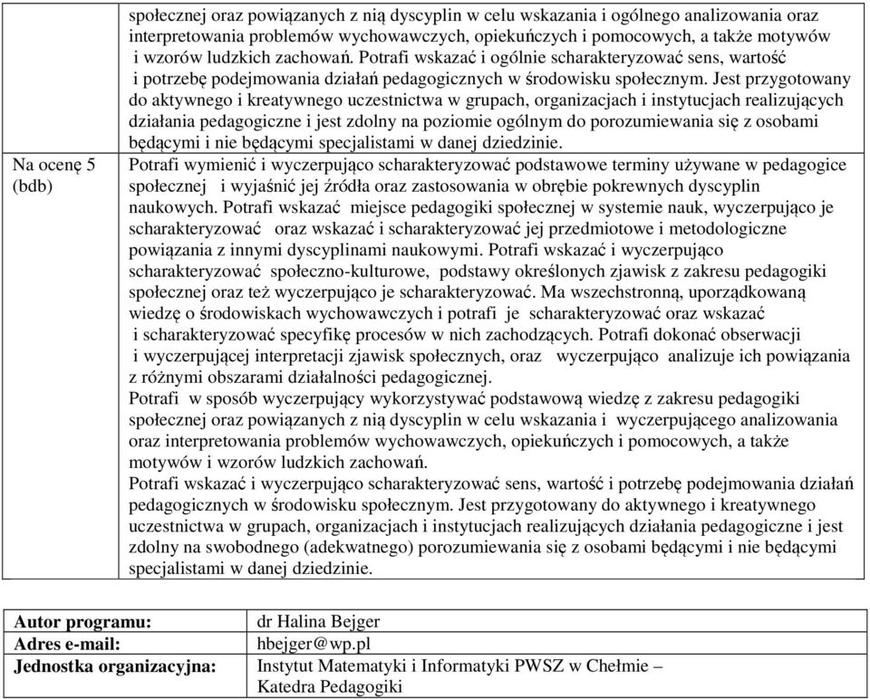 Jest przygotowany do aktywnego i kreatywnego uczestnictwa w grupach, organizacjach i instytucjach realizujących działania pedagogiczne i jest zdolny na poziomie ogólnym do porozumiewania się z