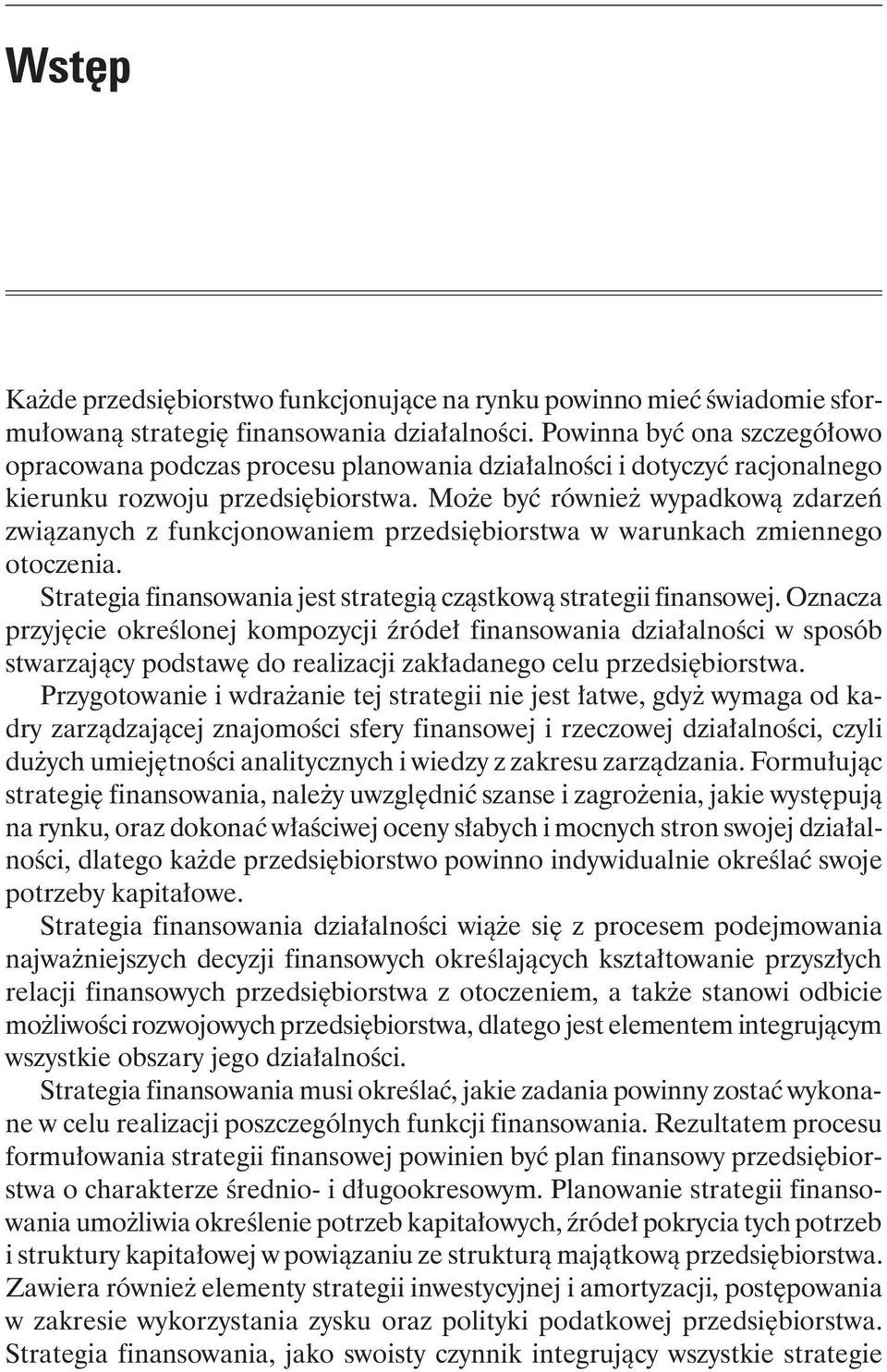 Może być również wypadkową zdarzeń związanych z funkcjonowaniem przedsiębiorstwa w warunkach zmiennego otoczenia. Strategia finansowania jest strategią cząstkową strategii finansowej.