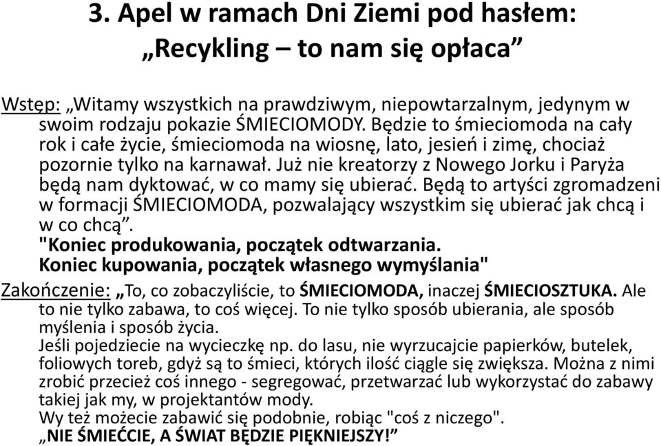 Już nie kreatorzy z Nowego Jorku i Paryża będą nam dyktować, w co mamy się ubierać. Będą to artyści zgromadzeni w formacji ŚMIECIOMODA, pozwalający wszystkim się ubierać jak chcą i w co chcą.