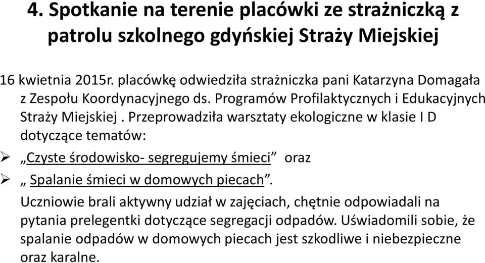 Przeprowadziła warsztaty ekologiczne w klasie I D dotyczące tematów: Czyste środowisko- segregujemy śmieci oraz Spalanie śmieci w domowych piecach.