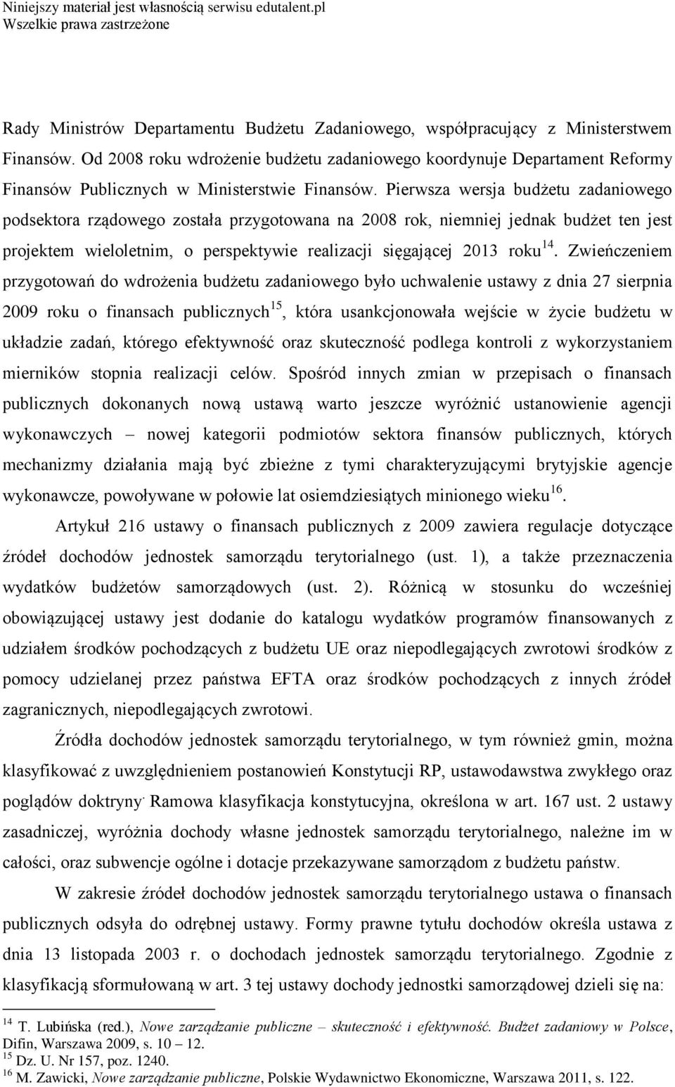 Pierwsza wersja budżetu zadaniowego podsektora rządowego została przygotowana na 2008 rok, niemniej jednak budżet ten jest projektem wieloletnim, o perspektywie realizacji sięgającej 2013 roku 14.