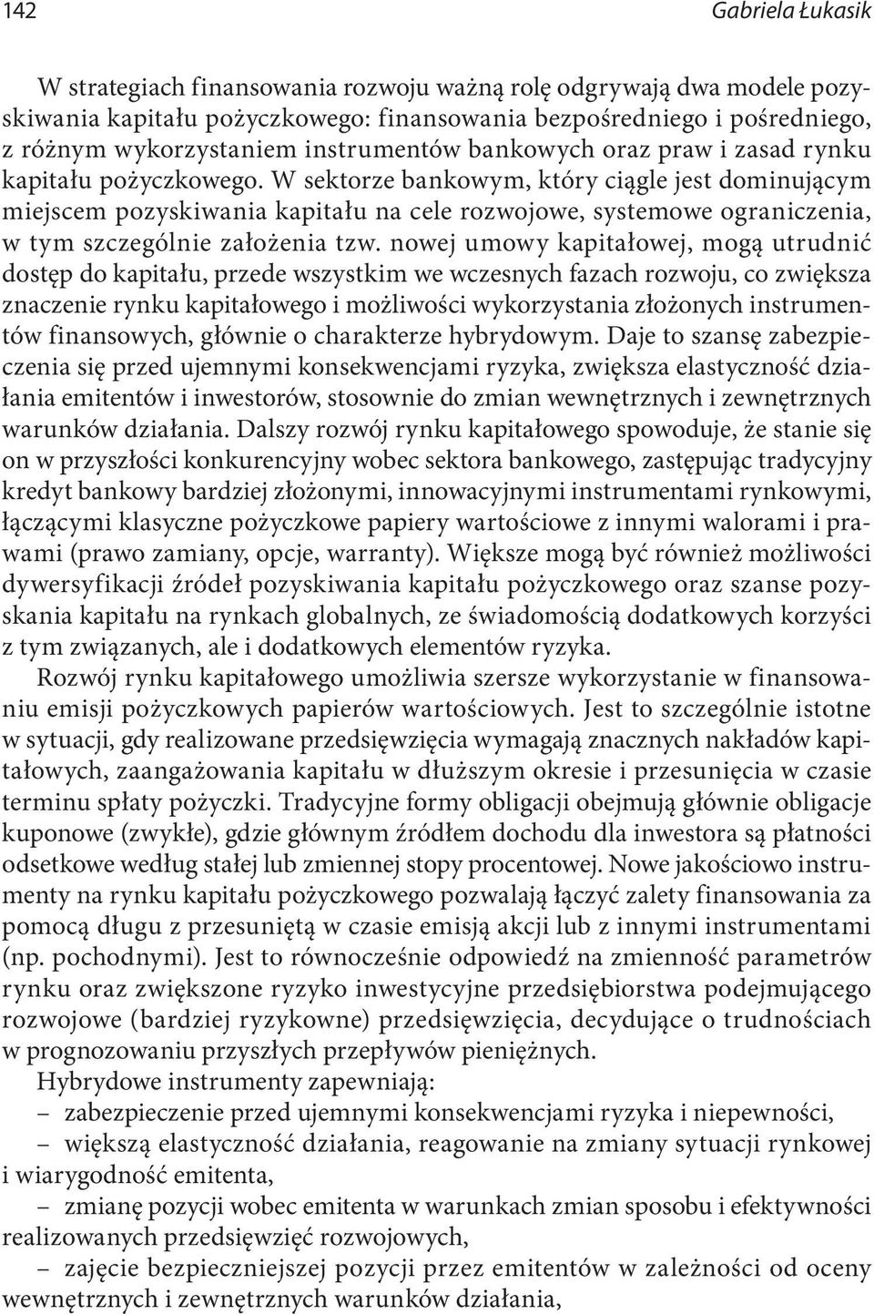 W sektorze bankowym, który ciągle jest dominującym miejscem pozyskiwania kapitału na cele rozwojowe, systemowe ograniczenia, w tym szczególnie założenia tzw.