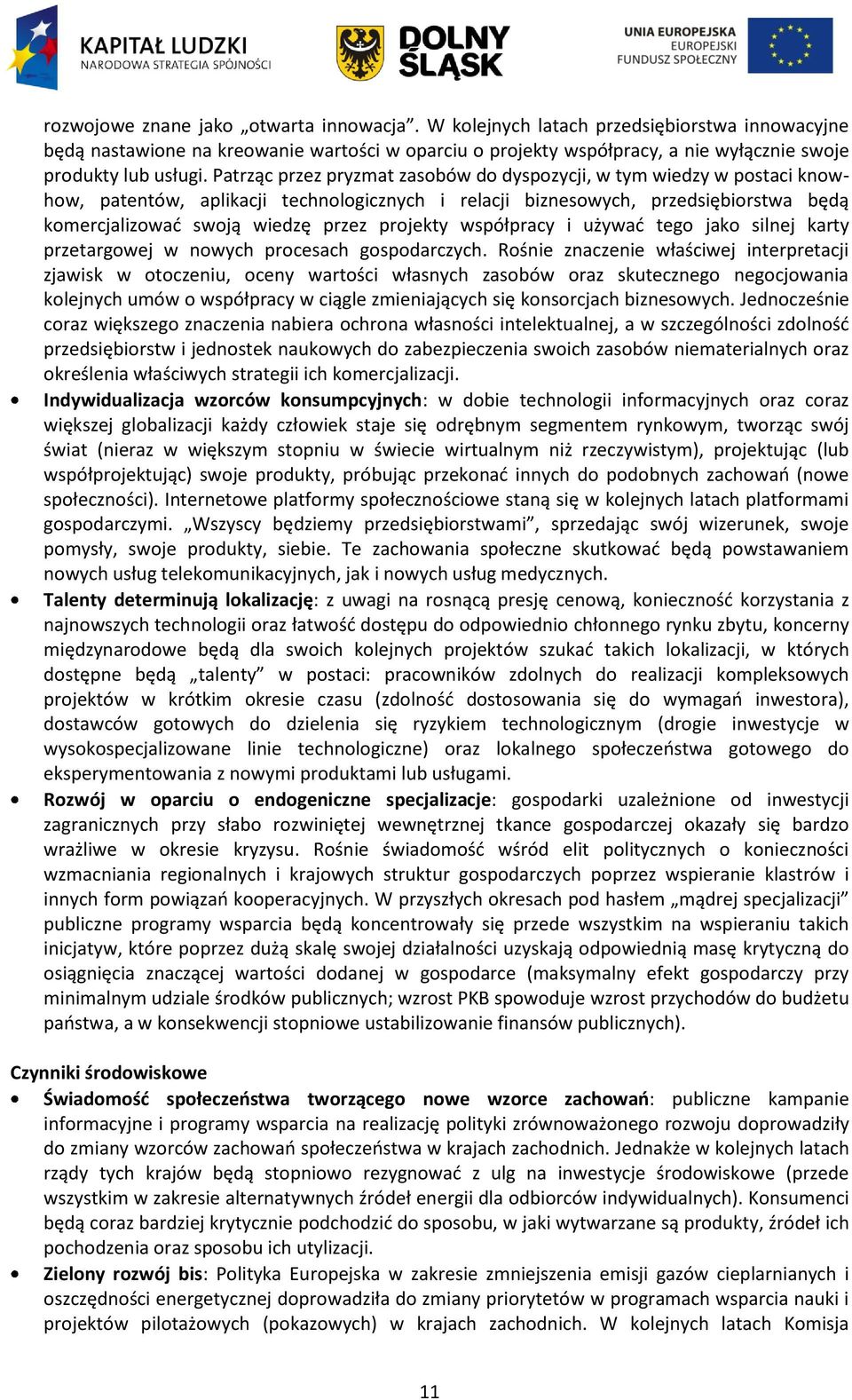 Patrząc przez pryzmat zasobów do dyspozycji, w tym wiedzy w postaci knowhow, patentów, aplikacji technologicznych i relacji biznesowych, przedsiębiorstwa będą komercjalizowad swoją wiedzę przez