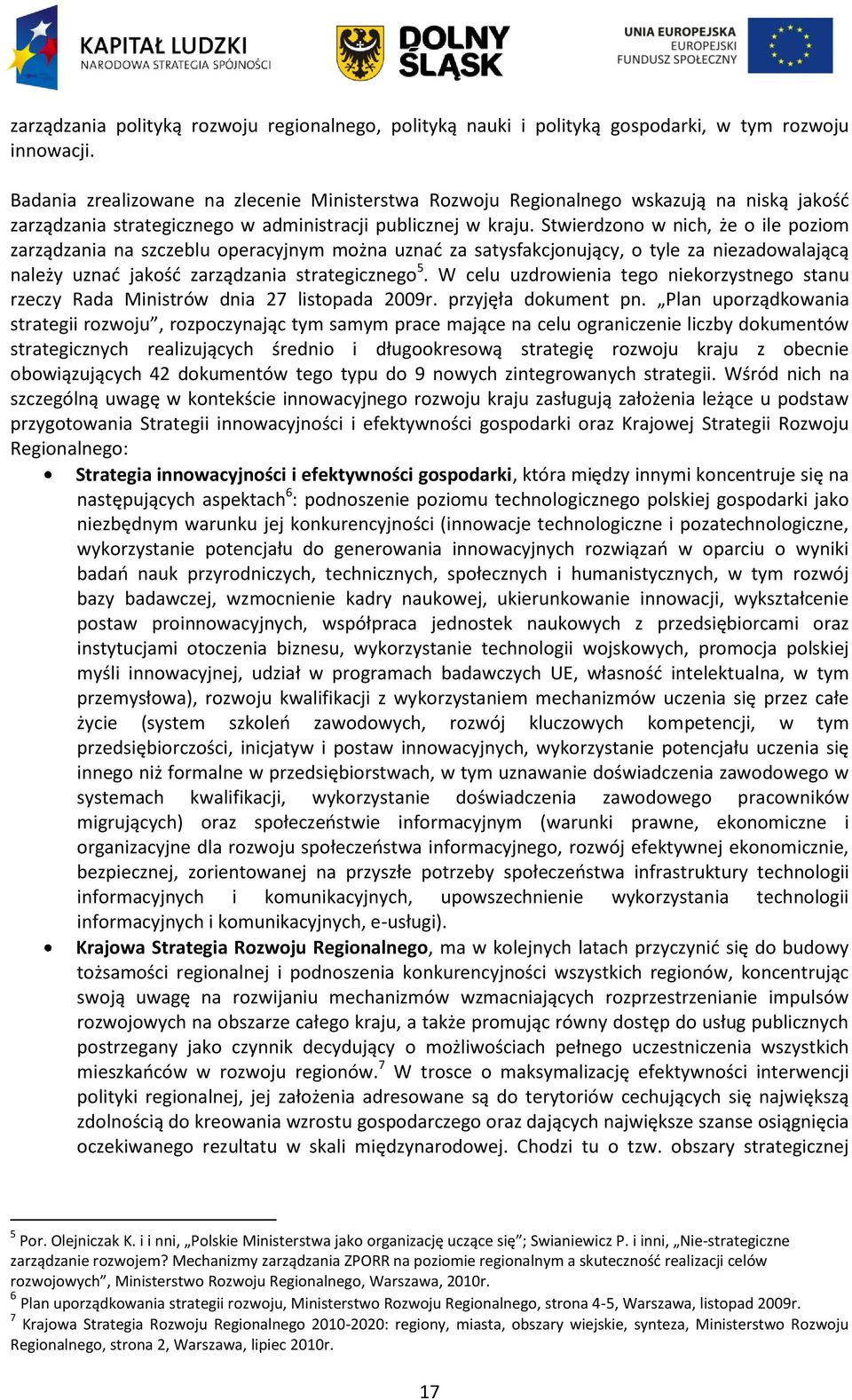 Stwierdzono w nich, że o ile poziom zarządzania na szczeblu operacyjnym można uznad za satysfakcjonujący, o tyle za niezadowalającą należy uznad jakośd zarządzania strategicznego 5.