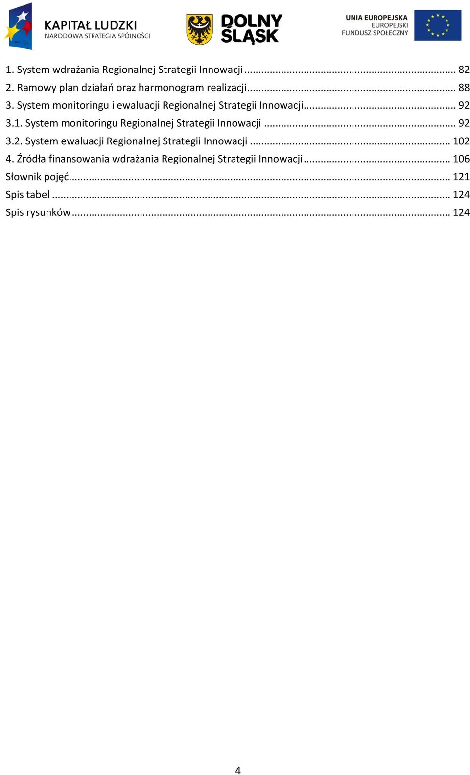 System monitoringu Regionalnej Strategii Innowacji... 92 3.2. System ewaluacji Regionalnej Strategii Innowacji.