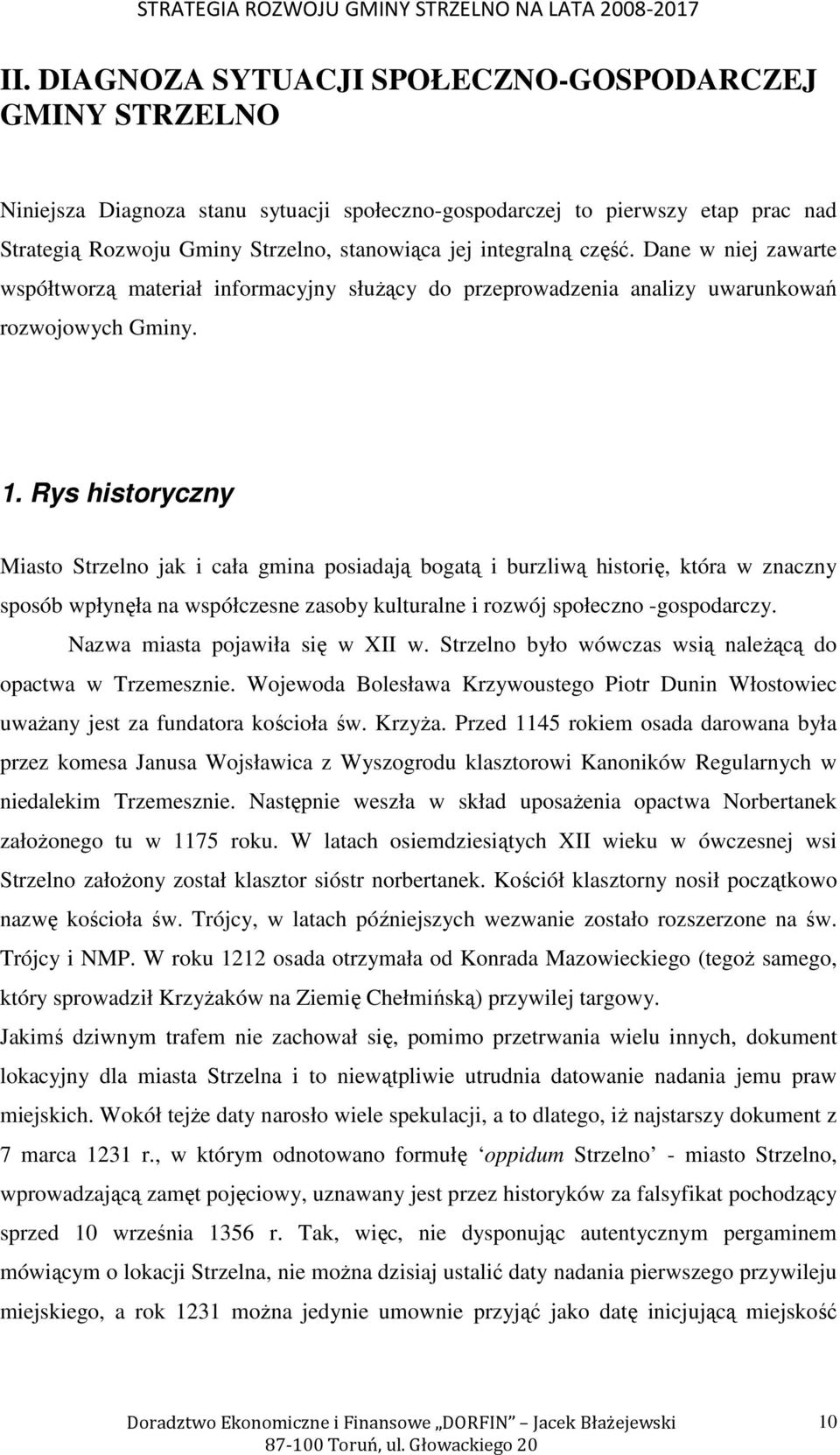 Rys historyczny Miasto Strzelno jak i cała gmina posiadają bogatą i burzliwą historię, która w znaczny sposób wpłynęła na współczesne zasoby kulturalne i rozwój społeczno -gospodarczy.