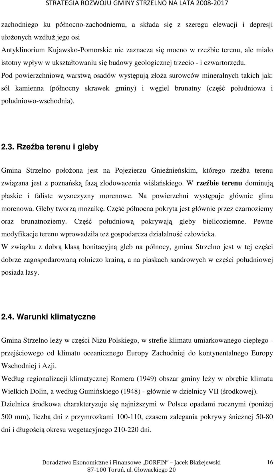 Pod powierzchniową warstwą osadów występują złoŝa surowców mineralnych takich jak: sól kamienna (północny skrawek gminy) i węgiel brunatny (część południowa i południowo-wschodnia). 2.3.