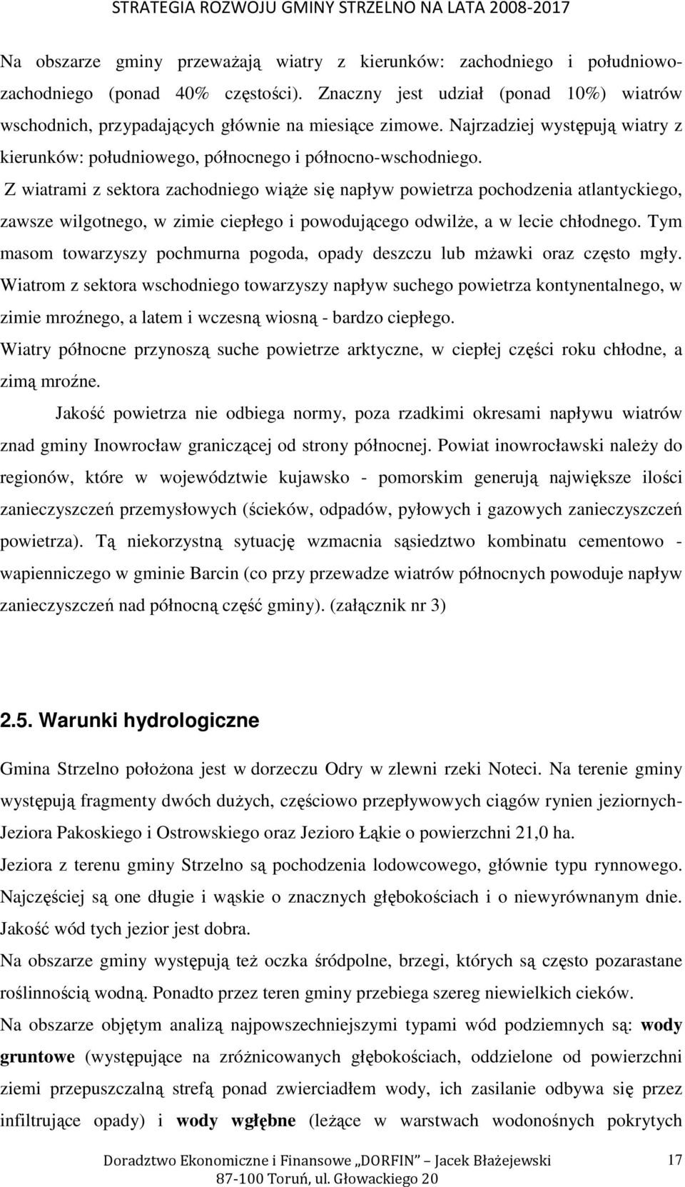 Z wiatrami z sektora zachodniego wiąŝe się napływ powietrza pochodzenia atlantyckiego, zawsze wilgotnego, w zimie ciepłego i powodującego odwilŝe, a w lecie chłodnego.