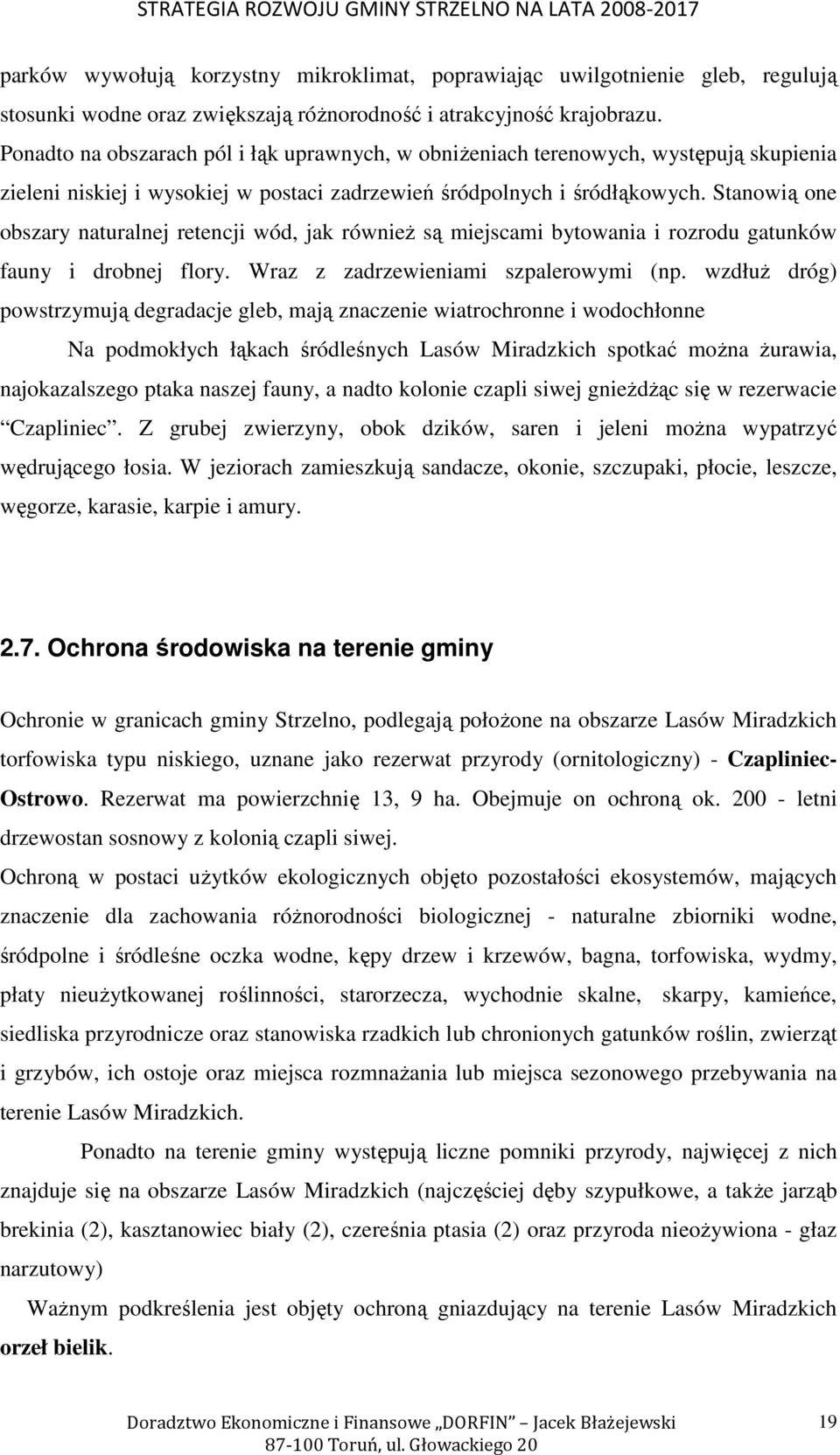 Stanowią one obszary naturalnej retencji wód, jak równieŝ są miejscami bytowania i rozrodu gatunków fauny i drobnej flory. Wraz z zadrzewieniami szpalerowymi (np.