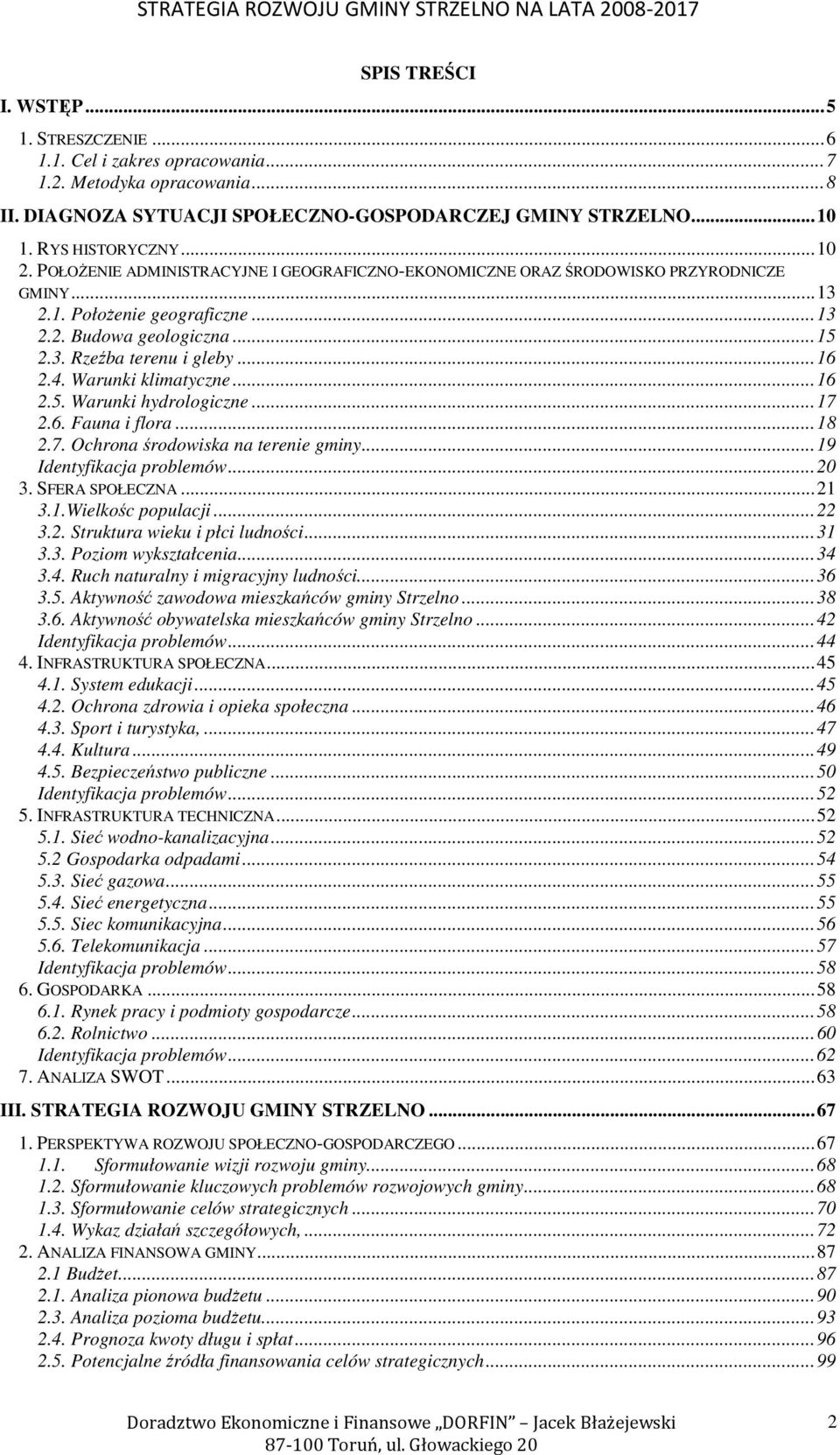 Warunki klimatyczne...16 2.5. Warunki hydrologiczne...17 2.6. Fauna i flora...18 2.7. Ochrona środowiska na terenie gminy...19 Identyfikacja problemów...20 3. SFERA SPOŁECZNA...21 3.1.Wielkośc populacji.