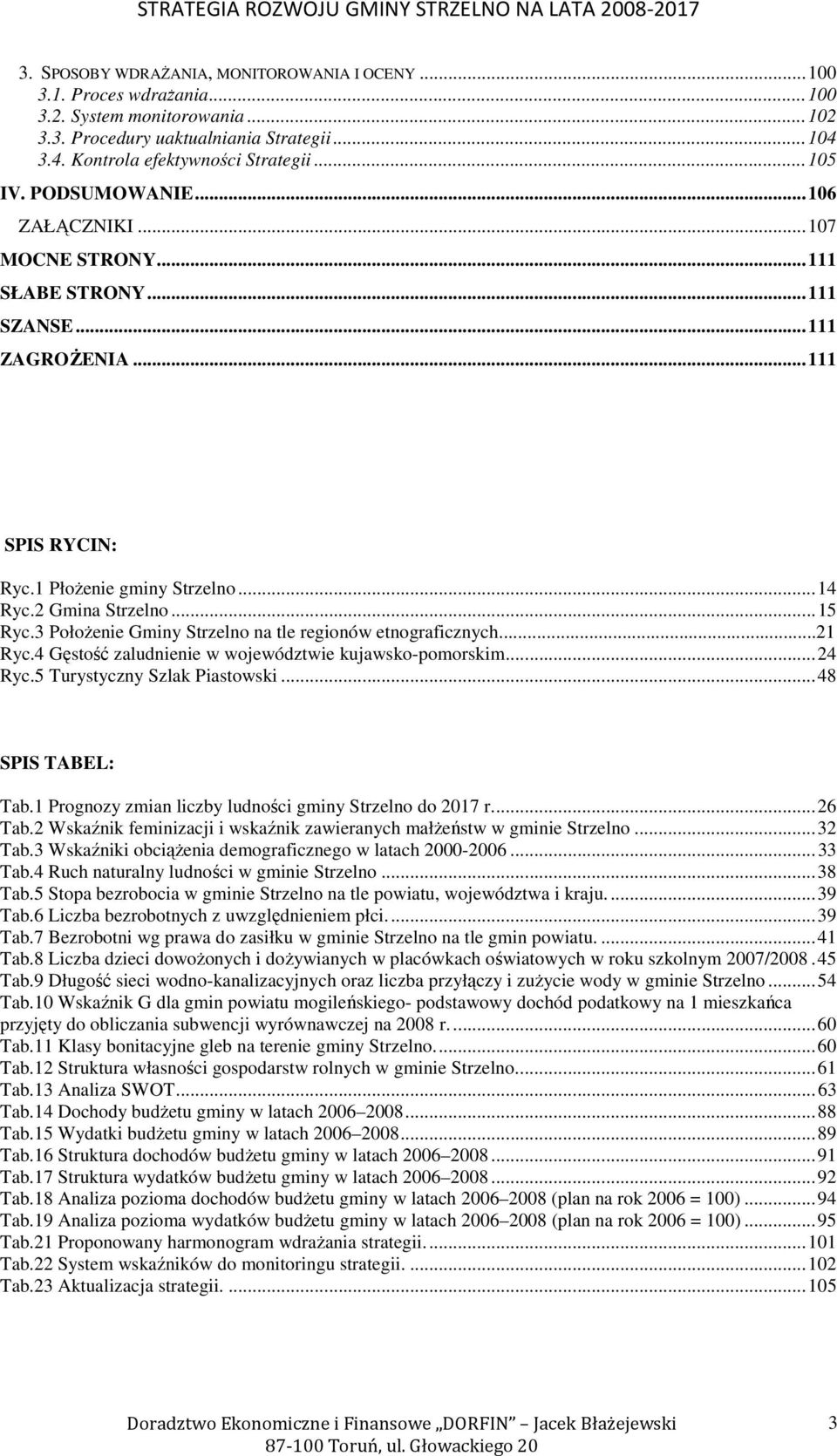 3 PołoŜenie Gminy Strzelno na tle regionów etnograficznych...21 Ryc.4 Gęstość zaludnienie w województwie kujawsko-pomorskim...24 Ryc.5 Turystyczny Szlak Piastowski...48 SPIS TABEL: Tab.