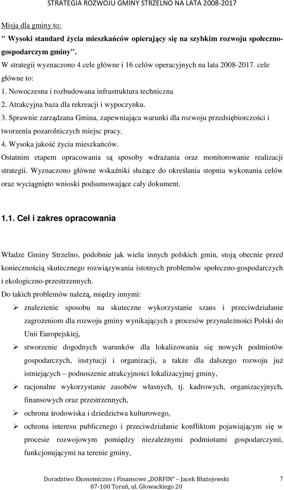 Sprawnie zarządzana Gmina, zapewniająca warunki dla rozwoju przedsiębiorczości i tworzenia pozarolniczych miejsc pracy. 4. Wysoka jakość Ŝycia mieszkańców.