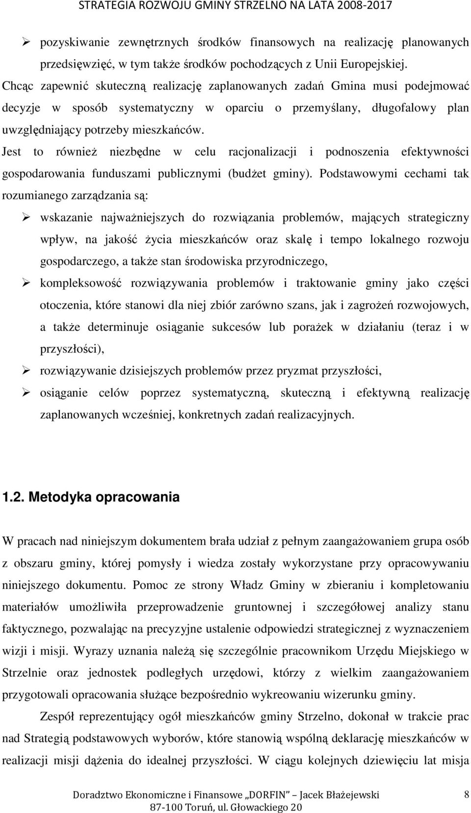 Jest to równieŝ niezbędne w celu racjonalizacji i podnoszenia efektywności gospodarowania funduszami publicznymi (budŝet gminy).