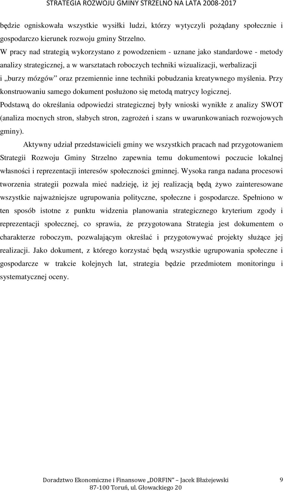 przemiennie inne techniki pobudzania kreatywnego myślenia. Przy konstruowaniu samego dokument posłuŝono się metodą matrycy logicznej.