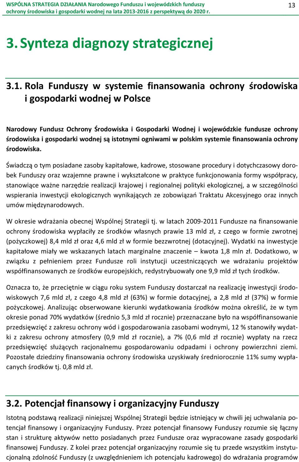 Świadczą o tym posiadane zasoby kapitałowe, kadrowe, stosowane procedury i dotychczasowy dorobek Funduszy oraz wzajemne prawne i wykształcone w praktyce funkcjonowania formy współpracy, stanowiące